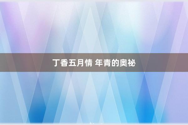 丁香五月情 年青的奥祕